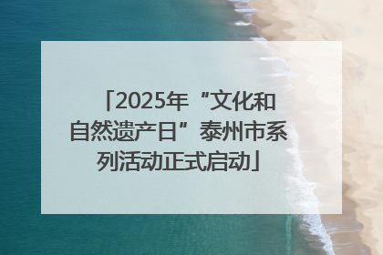 2025年“文化和自然遗产日”泰州市系列活动正式启动